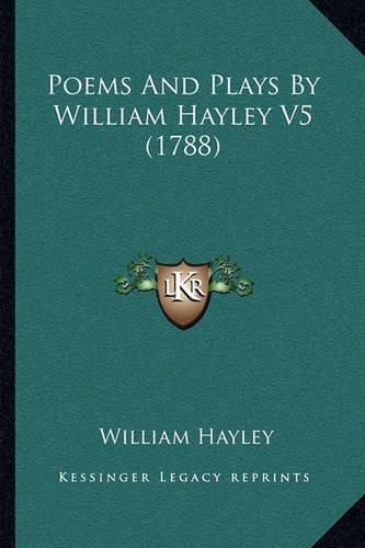 Poems and Plays by William Hayley V5 (1788)