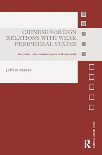 Cover image for Chinese Foreign Relations with Weak Peripheral States: Asymmetrical Economic Power and Insecurity