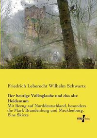 Cover image for Der heutige Volksglaube und das alte Heidentum: Mit Bezug auf Norddeutschland, besonders die Mark Brandenburg und Mecklenburg. Eine Skizze