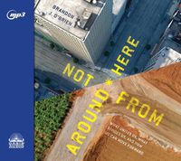 Cover image for Not from Around Here: What Unites Us, What Divides Us, and How We Can Move Forward