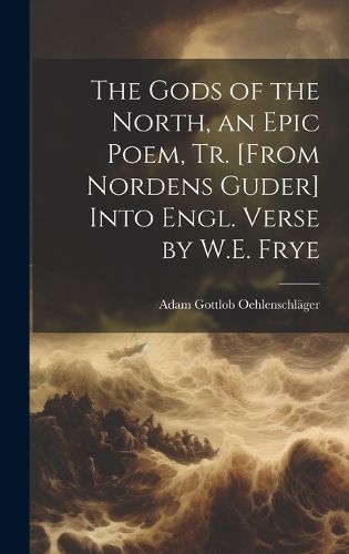 Cover image for The Gods of the North, an Epic Poem, Tr. [From Nordens Guder] Into Engl. Verse by W.E. Frye