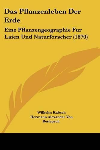 Cover image for Das Pflanzenleben Der Erde: Eine Pflanzengeographie Fur Laien Und Naturforscher (1870)