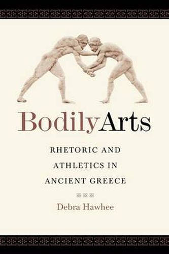 Bodily Arts: Rhetoric and Athletics in Ancient Greece