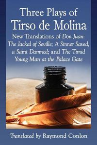 Cover image for Three Plays of Tirso de Molina: New Translations of Don Juan: The Jackal of Seville; A Sinner Saved, a Saint Damned; and The Timid Young Man at the Palace Gate