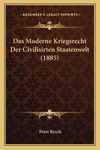 Cover image for Das Moderne Kriegsrecht Der Civilisirten Staatenwelt (1885)