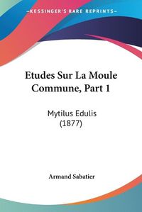 Cover image for Etudes Sur La Moule Commune, Part 1: Mytilus Edulis (1877)