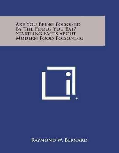 Are You Being Poisoned by the Foods You Eat? Startling Facts about Modern Food Poisoning