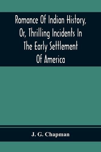 Romance Of Indian History, Or, Thrilling Incidents In The Early Settlement Of America