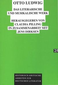 Cover image for Otto Ludwig: Das Literarische Und Musikalische Werk. Mit Einer Vollstaendigen Otto-Ludwig-Bibliographie