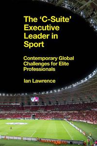 Cover image for The 'C-Suite' Executive Leader in Sport: Contemporary Global Challenges for Elite Professionals