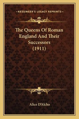 Cover image for The Queens of Roman England and Their Successors (1911)