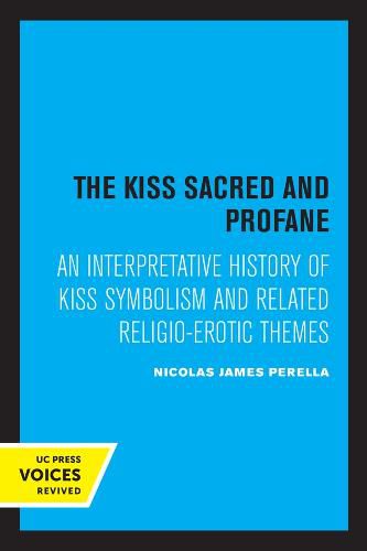 The Kiss Sacred and Profane: An Interpretative History of Kiss Symbolism and Related Religio-Erotic Themes