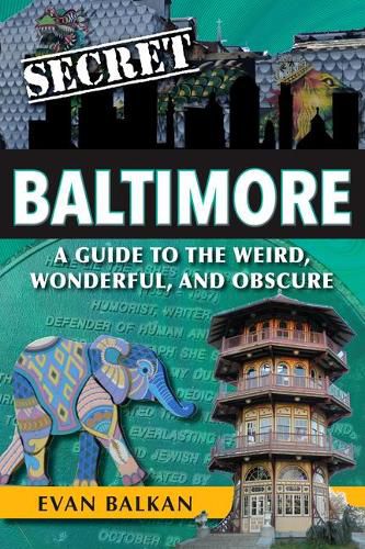 Secret Baltimore: A Guide to the Weird, Wonderful, and Obscure