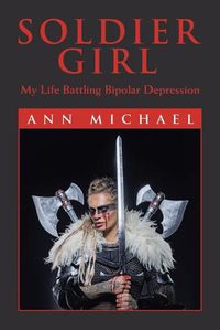 Cover image for Soldier Girl: My Life Battling Bipolar Depression