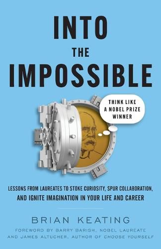 Into the Impossible: Think Like a Nobel Prize Winner: Lessons from Laureates to Stoke Curiosity, Spur Collaboration, and Ignite Imagination in Your Life and Career