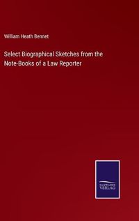 Cover image for Select Biographical Sketches from the Note-Books of a Law Reporter