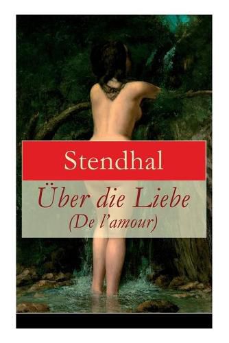 UEber die Liebe (De l'amour): Die Liebe aus Leidenschaft, Galanterie, Sinnlichkeit und Eitelkeit