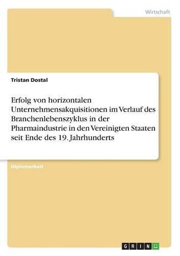 Cover image for Erfolg von horizontalen Unternehmensakquisitionen im Verlauf des Branchenlebenszyklus in der Pharmaindustrie in den Vereinigten Staaten seit Ende des 19. Jahrhunderts