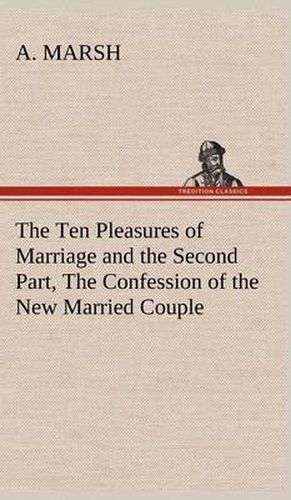 Cover image for The Ten Pleasures of Marriage and the Second Part, The Confession of the New Married Couple