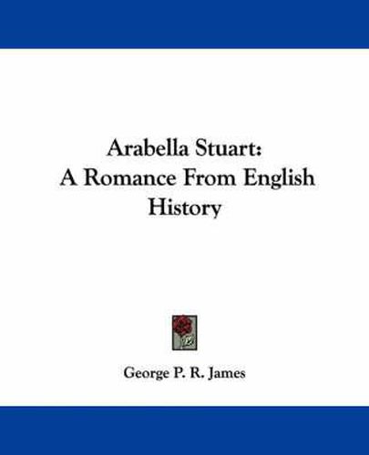 Cover image for Arabella Stuart: A Romance from English History