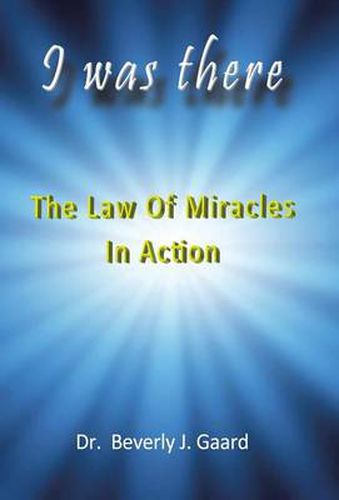 Cover image for I Was There: The Law of Miracles in Action