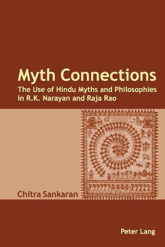 Myth Connections: The Use of Hindu Myths and Philosophies in R.K. Narayan and Raja Rao (enlarged with the Myth Connection)