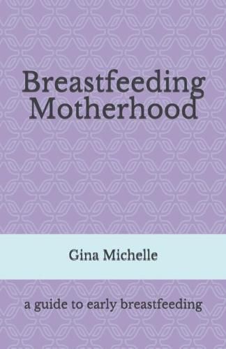 Cover image for Breastfeeding Motherhood: A guide to early breastfeeding