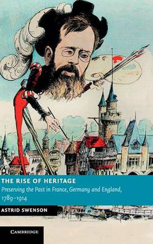 Cover image for The Rise of Heritage: Preserving the Past in France, Germany and England, 1789-1914