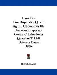 Cover image for Hannibal: Sive Disputatio, Qua Id Agitur, UT Summus Ille Poenorum Imperator Contra Criminationes Quasdam T. LIVII Defensus Detur (1866)