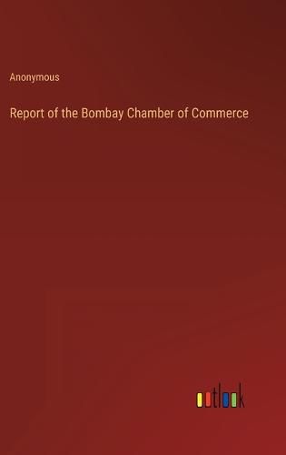 Cover image for Report of the Bombay Chamber of Commerce