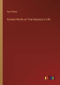 Cover image for Earnest Words on True Success in Life