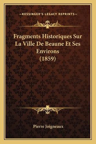 Cover image for Fragments Historiques Sur La Ville de Beaune Et Ses Environs (1859)