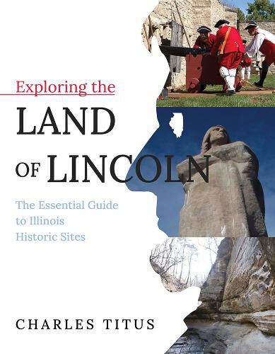 Cover image for Exploring the Land of Lincoln: The Essential Guide to Illinois Historic Sites