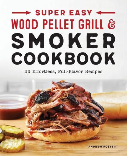 Cover image for Super Easy Wood Pellet Grill and Smoker Cookbook: 55 Effortless, Full-Flavor Recipes