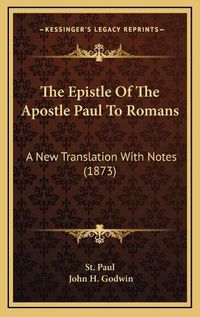 Cover image for The Epistle of the Apostle Paul to Romans: A New Translation with Notes (1873)
