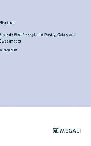 Seventy-Five Receipts for Pastry, Cakes and Sweetmeats