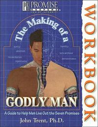Cover image for The Making of a Godly Man: A Guide to Help Men Live out the Seven Promises