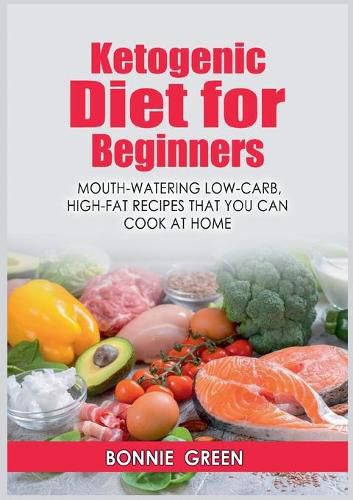 Cover image for Ketogenic Diet For Beginners: Mouth-Watering Low-Carb, High-Fat Recipes that You Can Cook at Home