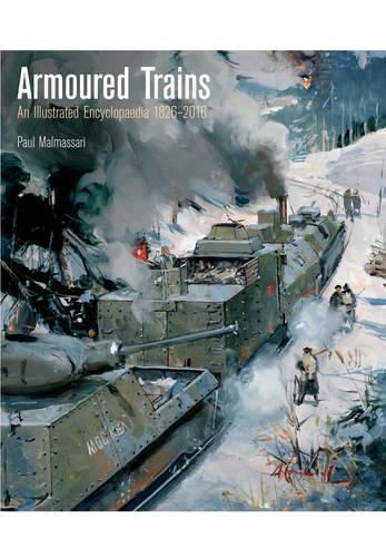 Cover image for Armoured Trains: An Illustrated Encyclopaedia 1826-2016