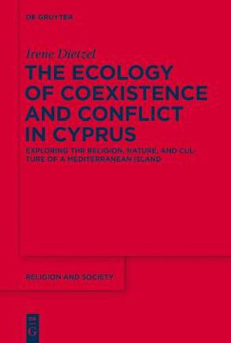 Cover image for The Ecology of Coexistence and Conflict in Cyprus: Exploring the Religion, Nature, and Culture of a Mediterranean Island