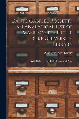 Cover image for Dante Gabriel Rossetti, an Analytical List of Manuscripts in the Duke University Library: With Hitherto Unpublished Verse and Prose