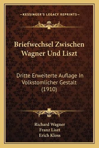 Briefwechsel Zwischen Wagner Und Liszt: Dritte Erweiterte Auflage in Volkstomlicher Gestalt (1910)