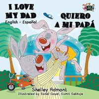 Cover image for I Love My Dad - Quiero a mi Papa: English Spanish Bilingual Book