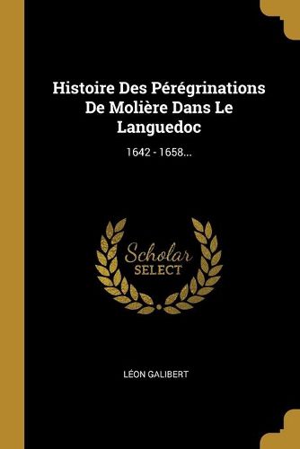 Histoire Des Peregrinations De Moliere Dans Le Languedoc