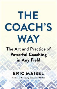 Cover image for The Coach's Way: A Complete Guide to Powerful Coaching