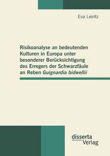 Cover image for Risikoanalyse an bedeutenden Kulturen in Europa unter besonderer Berucksichtigung des Erregers der Schwarzfaule an Reben Guignardia bidwellii