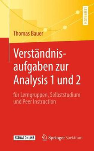 Verstandnisaufgaben Zur Analysis 1 Und 2: Fur Lerngruppen, Selbststudium Und Peer Instruction