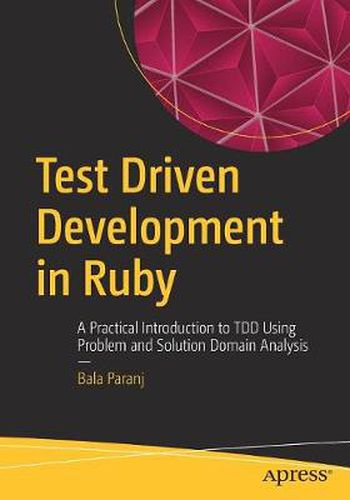 Cover image for Test Driven Development in Ruby: A Practical Introduction to TDD Using Problem and Solution Domain Analysis