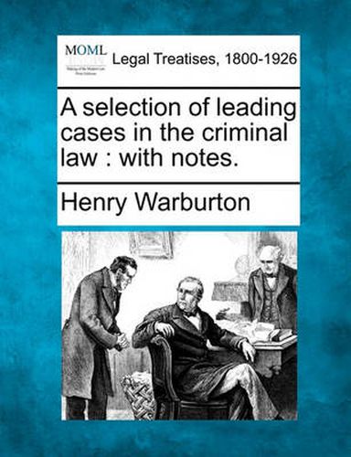 Cover image for A Selection of Leading Cases in the Criminal Law: With Notes.