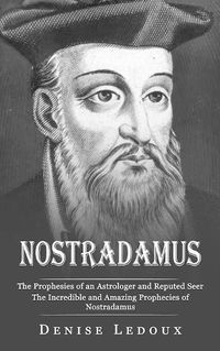 Cover image for Nostradamus: The Prophesies of an Astrologer and Reputed Seer (The Incredible and Amazing Prophecies of Nostradamus)